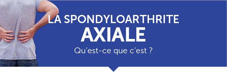La spondyloarthrite axiale, qu'est-ce que c'est ? 
